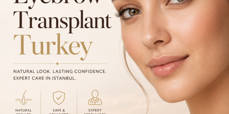 Eyebrow Transplant Turkey: A Complete Guide to Natural and Long-Lasting Eyebrow Restoration