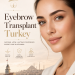 Eyebrow Transplant Turkey: A Complete Guide to Natural and Long-Lasting Eyebrow Restoration